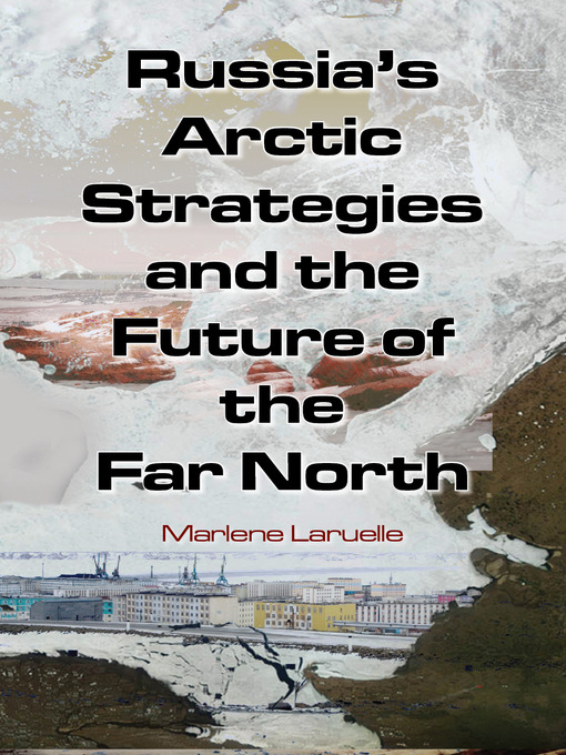 Title details for Russia's Arctic Strategies and the Future of the Far North by Marlene Laruelle - Wait list